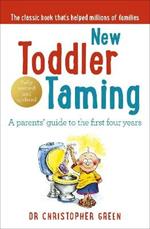 New Toddler Taming: A parents’ guide to the first four years