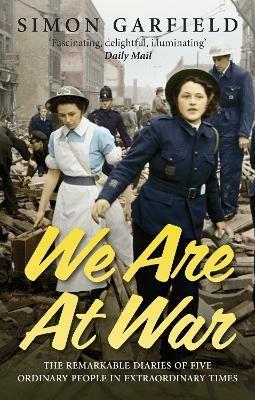 We Are At War: The Diaries of Five Ordinary People in Extraordinary Times - Simon Garfield - cover