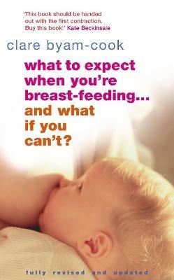 What To Expect When You're Breast-feeding... And What If You Can't? - Clare Byam-Cook - cover