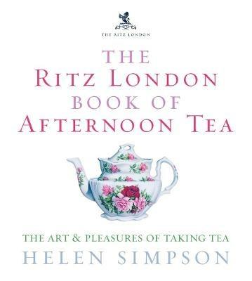 The Ritz London Book Of Afternoon Tea: The Art and Pleasures of Taking Tea - Helen Simpson - cover