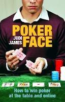 Poker Face: How to win poker at the table and online - Judi James - cover