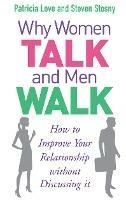 Why Women Talk and Men Walk: How to Improve Your Relationship Without Discussing It - Patricia Love,Steven Stosny - cover