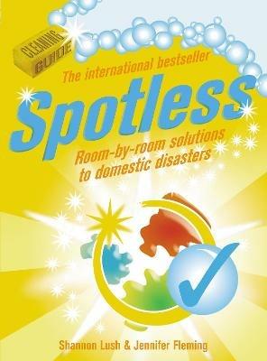 Spotless: Room-by-Room Solutions to Domestic Disasters - Jennifer Fleming,Shannon Lush - cover