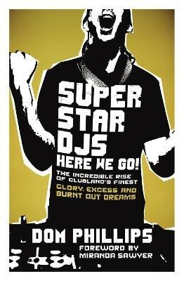 Superstar DJs Here We Go!: The Rise and Fall of the Superstar DJ - Dom Phillips - cover