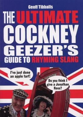 The Ultimate Cockney Geezer's Guide to Rhyming Slang - Geoff Tibballs - cover
