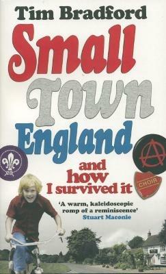 Small Town England: And How I Survived It - Tim Bradford - cover