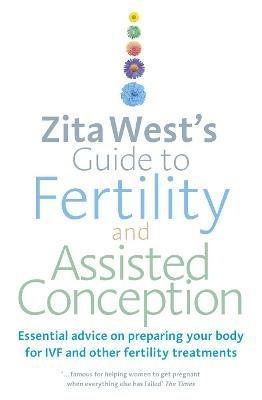 Zita West's Guide to Fertility and Assisted Conception: Essential Advice on Preparing Your Body for IVF and Other Fertility Treatments - Zita West - cover