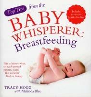 Top Tips from the Baby Whisperer: Breastfeeding: Includes advice on bottle-feeding - Melinda Blau,Tracy Hogg - cover