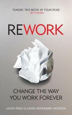 ReWork: Change the Way You Work Forever - David Heinemeier Hansson,Jason Fried - cover
