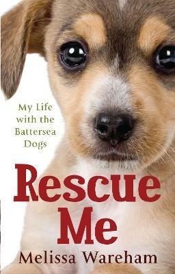 Rescue Me: My Life with the Battersea Dogs - Melissa Wareham - cover