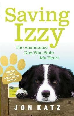 Saving Izzy: The Abandoned Dog Who Stole My Heart - Jon Katz - cover