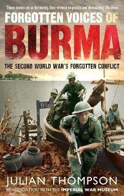 Forgotten Voices of Burma: The Second World War's Forgotten Conflict - Julian Thompson - cover
