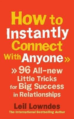 How to Instantly Connect With Anyone: 96 All-new Little Tricks for Big Success in Relationships - Leil Lowndes - cover