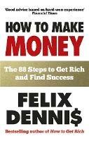 How to Make Money: The 88 Steps to Get Rich and Find Success - Felix Dennis - cover