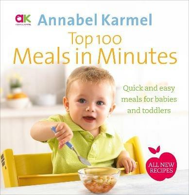 Top 100 Meals in Minutes: All New Quick and Easy Meals for Babies and Toddlers - Annabel Karmel - cover