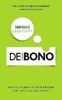 Serious Creativity: How to be creative under pressure and turn ideas into action - Edward de Bono - cover