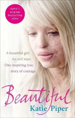 Beautiful: A beautiful girl. An evil man. One inspiring true story of courage - Katie Piper - cover