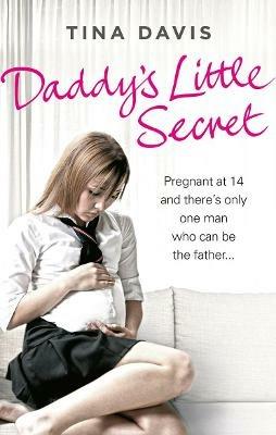 Daddy's Little Secret: Pregnant at 14 and there's only one man who can be the father - Tina Davis - cover