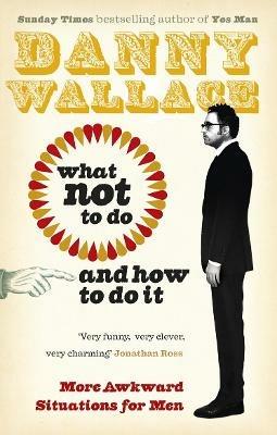 What Not to Do (And How to Do It) - Danny Wallace - cover