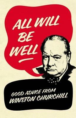 All Will Be Well: Good Advice from Winston Churchill - Richard M. Langworth - cover