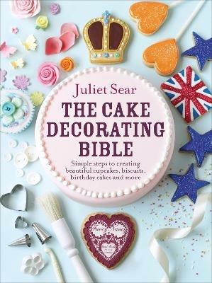 The Cake Decorating Bible: The step-by-step guide from ITV’s ‘Beautiful Baking’ expert Juliet Sear - Juliet Sear - cover