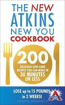 The New Atkins New You Cookbook: 200 delicious low-carb recipes you can make in 30 minutes or less - Colette Heimowitz - cover