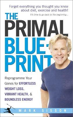 The Primal Blueprint: Reprogramme your genes for effortless weight loss, vibrant health and boundless energy - Mark Sisson - cover
