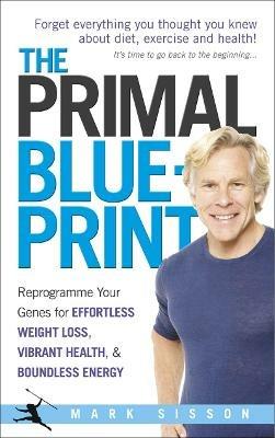 The Primal Blueprint: Reprogramme your genes for effortless weight loss, vibrant health and boundless energy - Mark Sisson - cover
