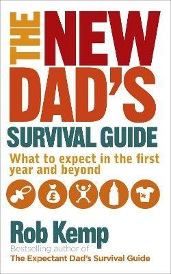 The New Dad's Survival Guide: What to Expect in the First Year and Beyond - Rob Kemp - cover