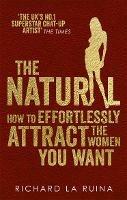 The Natural: How to effortlessly attract the women you want - Richard La Ruina - cover
