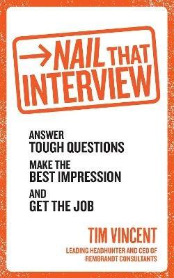 Nail That Interview: Answer tough questions, make the best impression, and get the job - Tim Vincent - cover