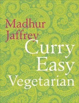 Curry Easy Vegetarian: 200 recipes for meat-free and mouthwatering curries from the Queen of Curry - Madhur Jaffrey - cover
