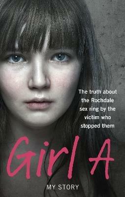Girl A: The truth about the Rochdale sex ring by the victim who stopped them - Anonymous (Girl A) - cover