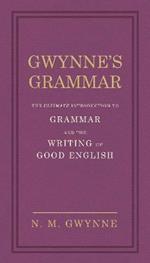 Gwynne's Grammar: The Ultimate Introduction to Grammar and the Writing of Good English. Incorporating also Strunk's Guide to Style.