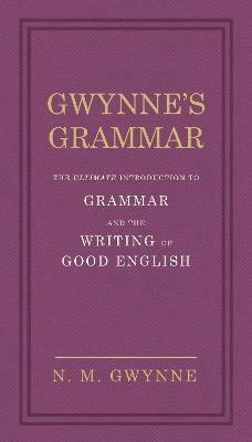 Gwynne's Grammar: The Ultimate Introduction to Grammar and the Writing of Good English. Incorporating also Strunk's Guide to Style. - Nevile Gwynne - cover
