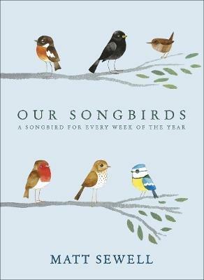 Our Songbirds: A songbird for every week of the year - Matt Sewell - cover