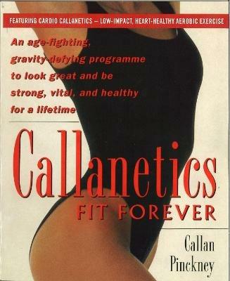 Callanetics Fit Forever: An Age-fighting, Gravity-Defying Programme to Look Great and be Strong, Vital, and Healthy for a Lifetime - Callan Pinckney - cover