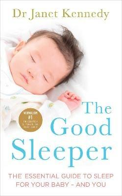 The Good Sleeper: The Essential Guide to Sleep for Your Baby - and You - Janet Kennedy - cover