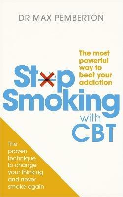 Stop Smoking with CBT: The most powerful way to beat your addiction - Dr Max Pemberton - cover