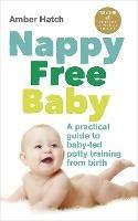 Nappy Free Baby: A practical guide to baby-led potty training from birth - Amber Hatch - cover