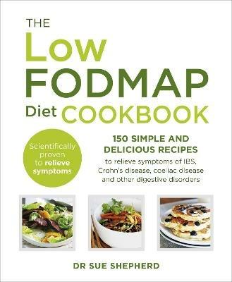 The Low-FODMAP Diet Cookbook: 150 simple and delicious recipes to relieve symptoms of IBS, Crohn's disease, coeliac disease and other digestive disorders - Sue Shepherd - cover