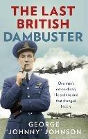 The Last British Dambuster: One man's extraordinary life and the raid that changed history - George Johnny Johnson MBE - cover