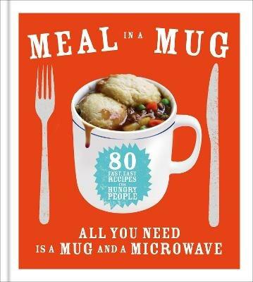 Meal in a Mug: 80 fast, easy recipes for hungry people - all you need is a mug and a microwave - Denise Smart - cover