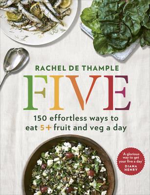 Five: 150 effortless ways to eat 5+ fruit and veg a day - Rachel de Thample - cover