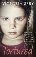 Tortured: Abused and neglected by Britain’s most sadistic mum. This is my story of survival. - Victoria Spry - cover