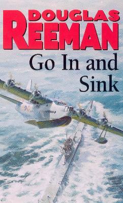 Go In and Sink!: riveting, all-action WW2 naval warfare from Douglas Reeman, the all-time bestselling master of storyteller of the sea - Douglas Reeman - cover