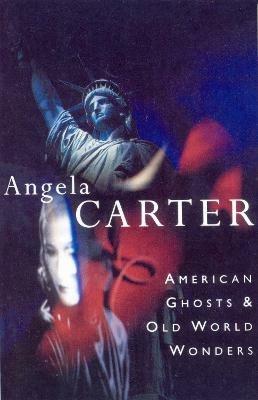 American Ghosts & Old World Wonders - Angela Carter - cover