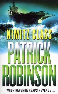 Nimitz Class: a fast, sharply-focused, engine-driven action thriller that you won’t be able to stop reading… - Patrick Robinson - cover