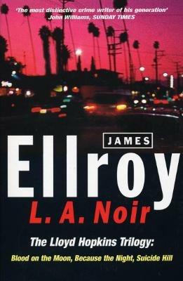 L.A. Noir: The Lloyd Hopkins Trilogy: Blood on the Moon, Because the Night, Suicide Hill - James Ellroy - cover