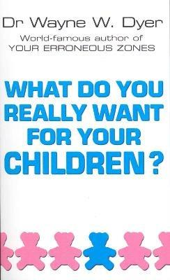 What Do You Really Want For Your Children? - Wayne W Dyer - cover